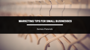 Business Executive James Paterek Offers Marketing Tips For Small Businesses