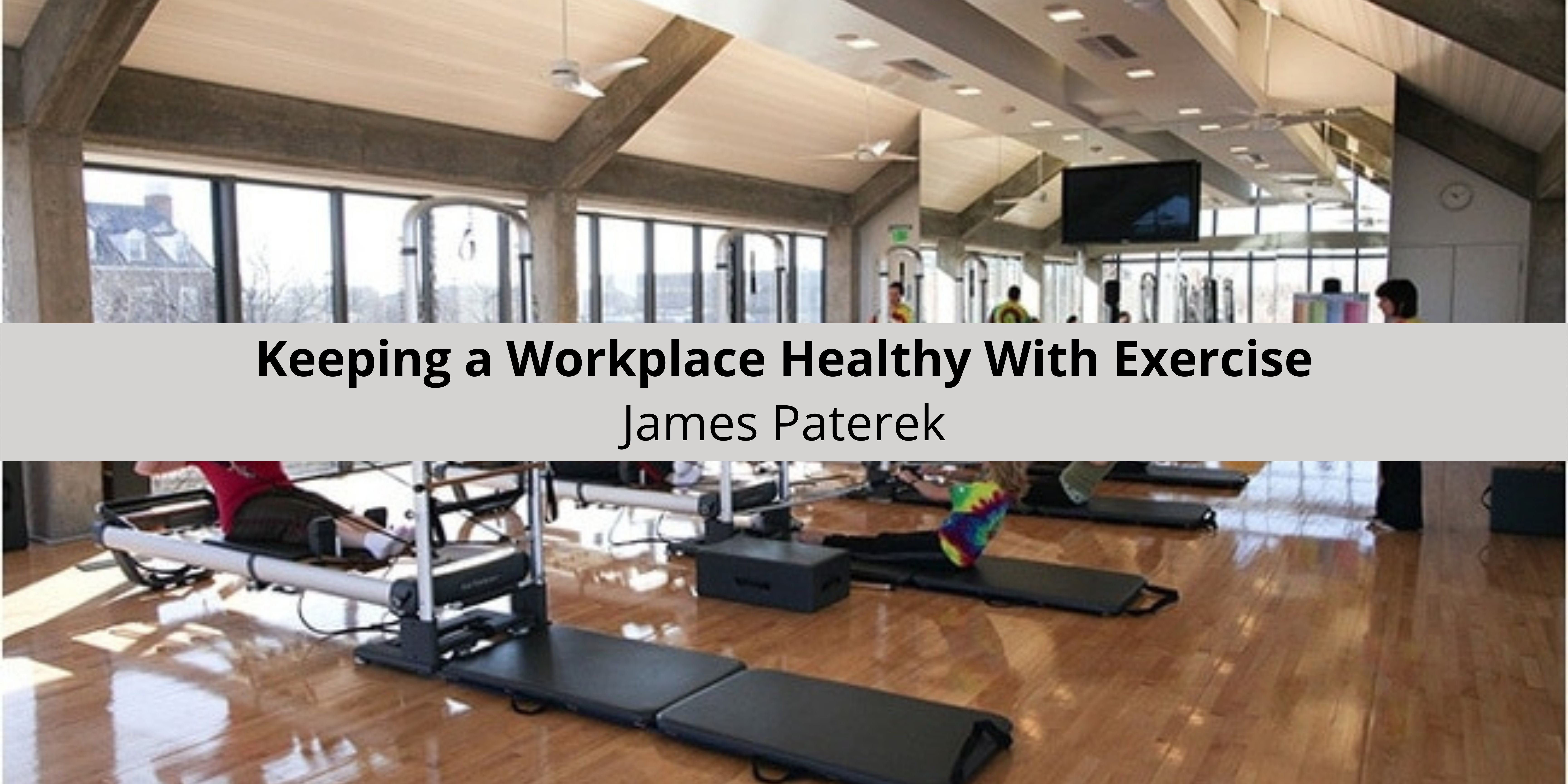 James Paterek Examines Keeping a Workplace Healthy With Exercise