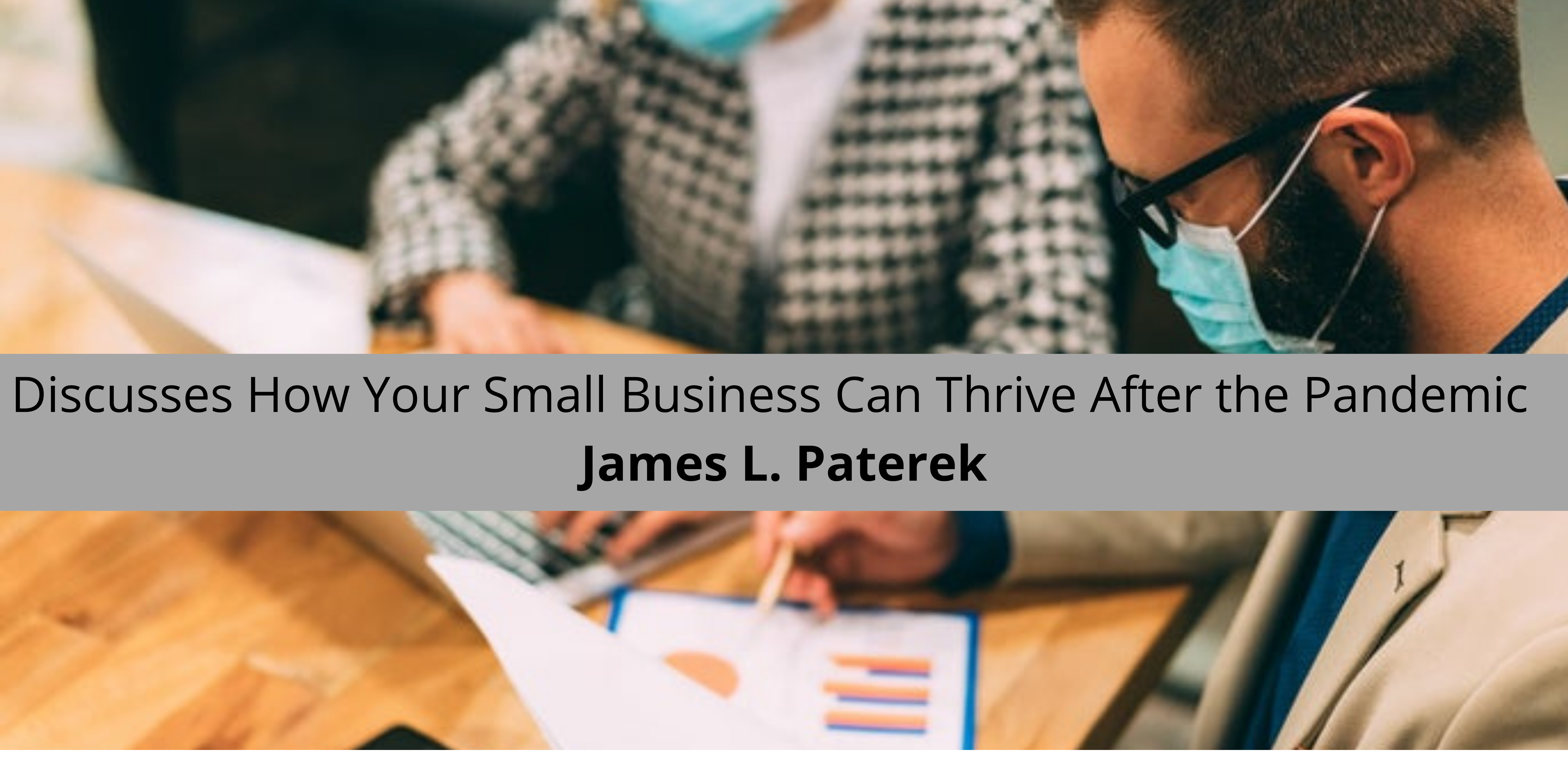 James L. Paterek Discusses How Your Small Business Can Thrive After the Pandemic