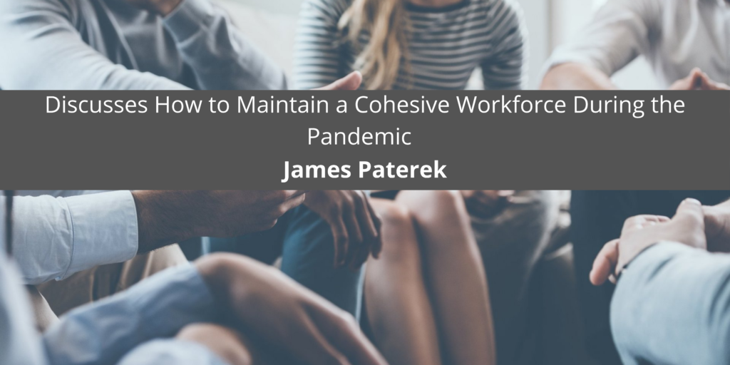 James Paterek Discusses How to Maintain a Cohesive Workforce During the Pandemic