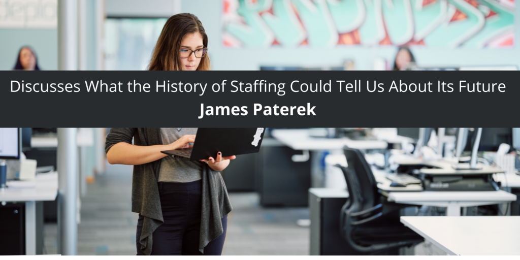 James Paterek Discusses What the History of Staffing Could Tell Us About Its Future