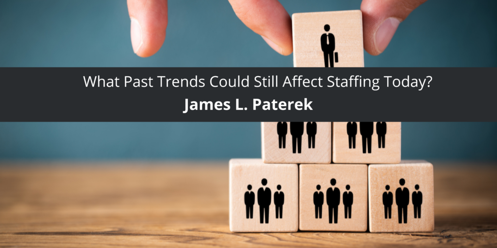 James Paterek: What Past Trends Could Still Affect Staffing Today?