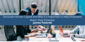 James Paterek Discusses Human Capital and Why it is Important to Help Employees Reach Their Potential